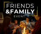 Friends & Family Event!